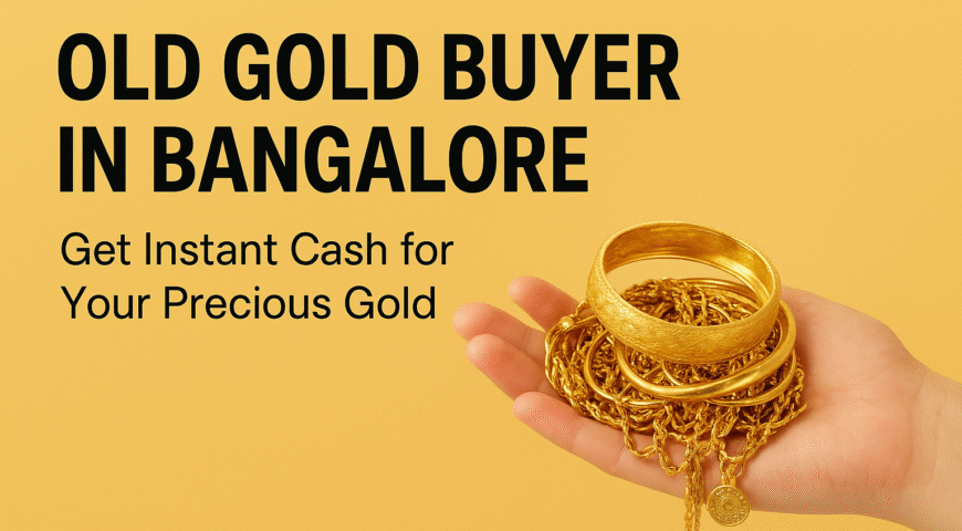 Old Gold Buyer in Bangalore – Get Instant Cash for Your Precious Gold